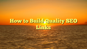 How to Build Quality SEO Links