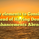 Key elements to Consider Ahead of Having Dental Enhancements Abroad
