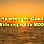Precisely what are Good Links With regard to SEO?