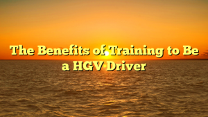 The Benefits of Training to Be a HGV Driver