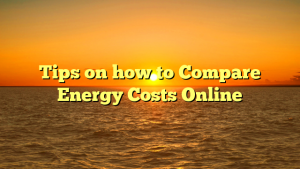 Tips on how to Compare Energy Costs Online